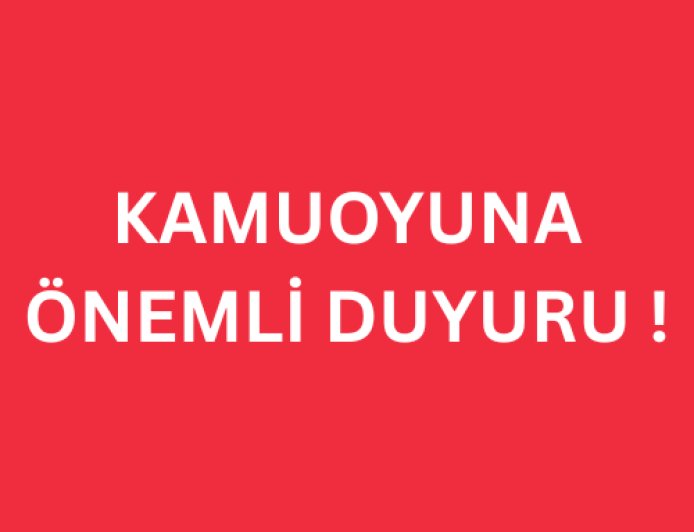 KAMUOYUNA ÖNEMLİ DUYURU !